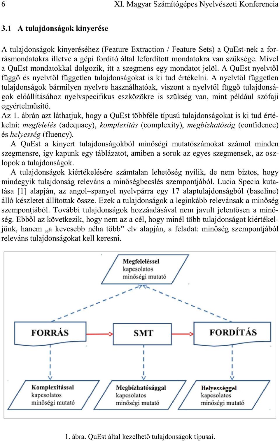 Mivel a QuEst mondatokkal dolgozik, itt a szegmens egy mondatot jelöl. A QuEst nyelvtől függő és nyelvtől független tulajdonságokat is ki tud értékelni.