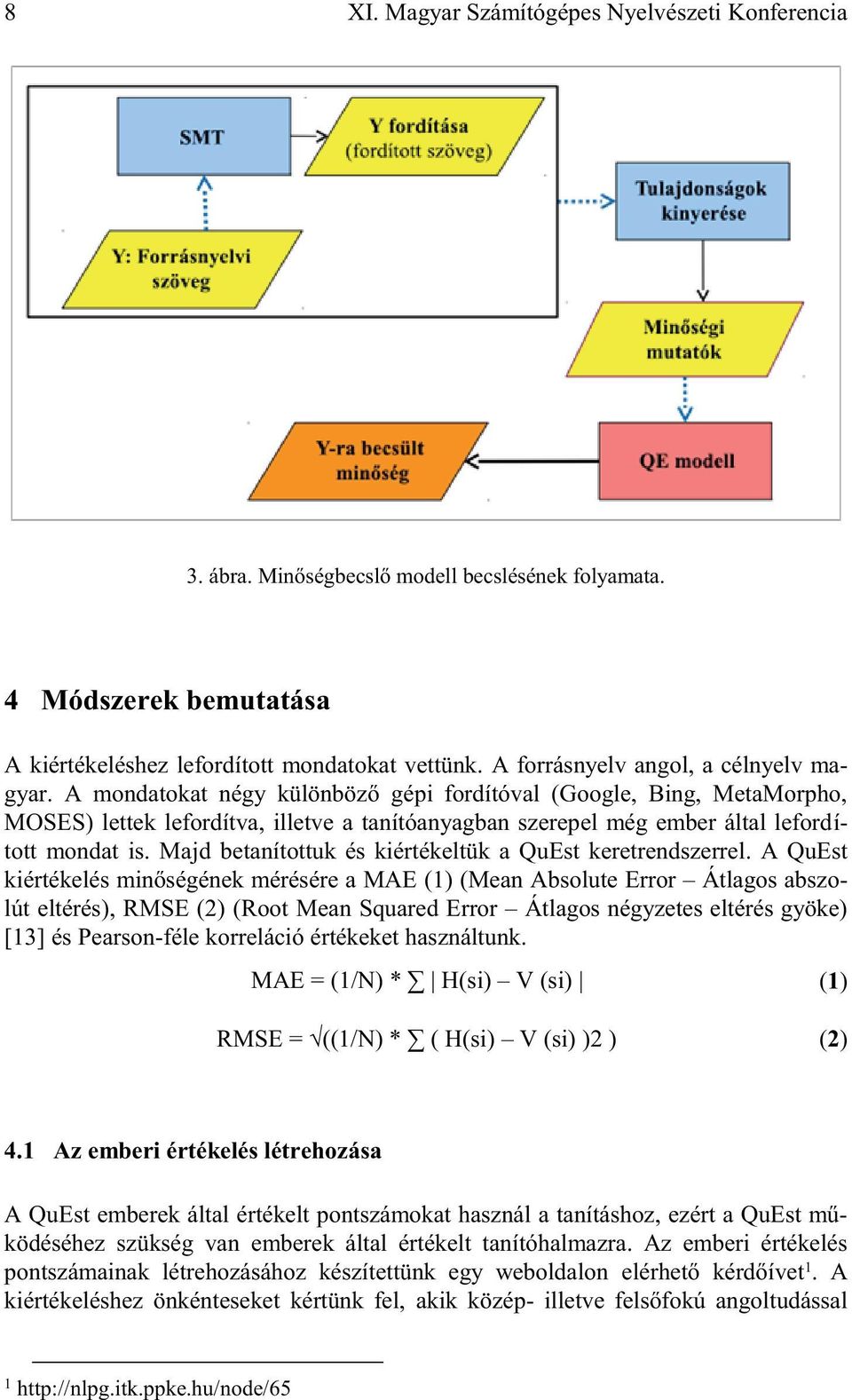 A mondatokat négy különböző gépi fordítóval (Google, Bing, MetaMorpho, MOSES) lettek lefordítva, illetve a tanítóanyagban szerepel még ember által lefordított mondat is.