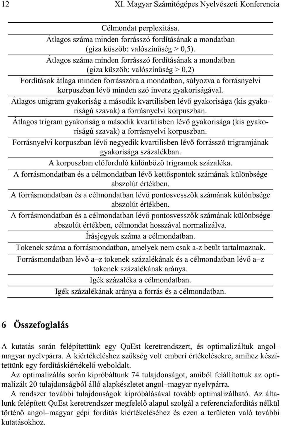 gyakoriságával. Átlagos unigram gyakoriság a második kvartilisben lévő gyakorisága (kis gyakoriságú szavak) a forrásnyelvi korpuszban.