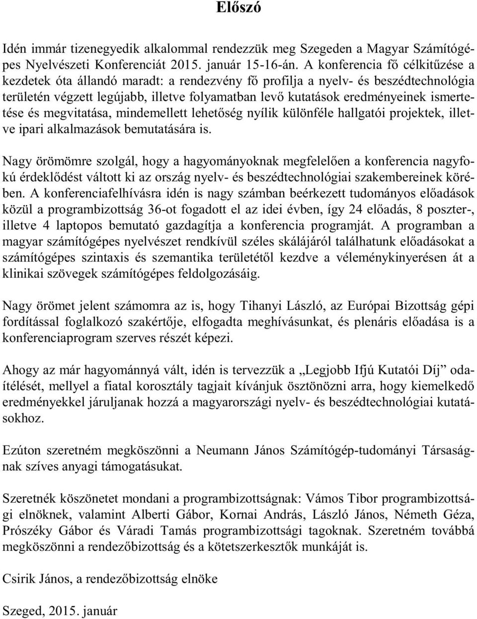 ismertetése és megvitatása, mindemellett lehetőség nyílik különféle hallgatói projektek, illetve ipari alkalmazások bemutatására is.