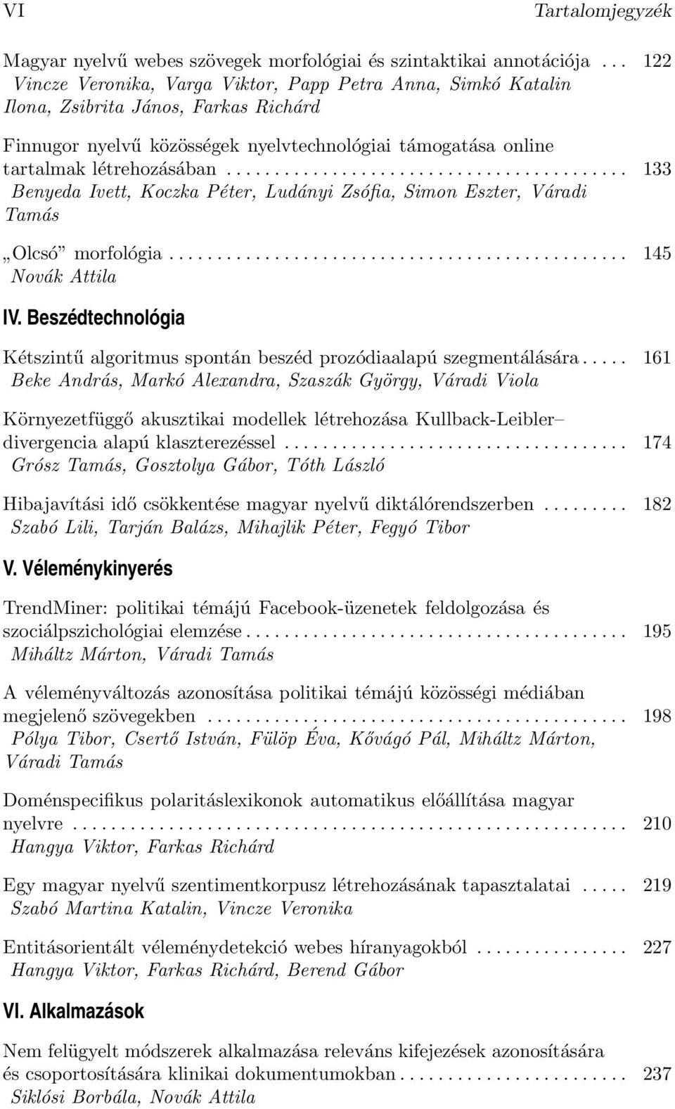 .. 133 Benyeda Ivett, Koczka Péter, Ludányi Zsófia, Simon Eszter, Váradi Tamás Olcsó morfológia... 145 Novák Attila IV.