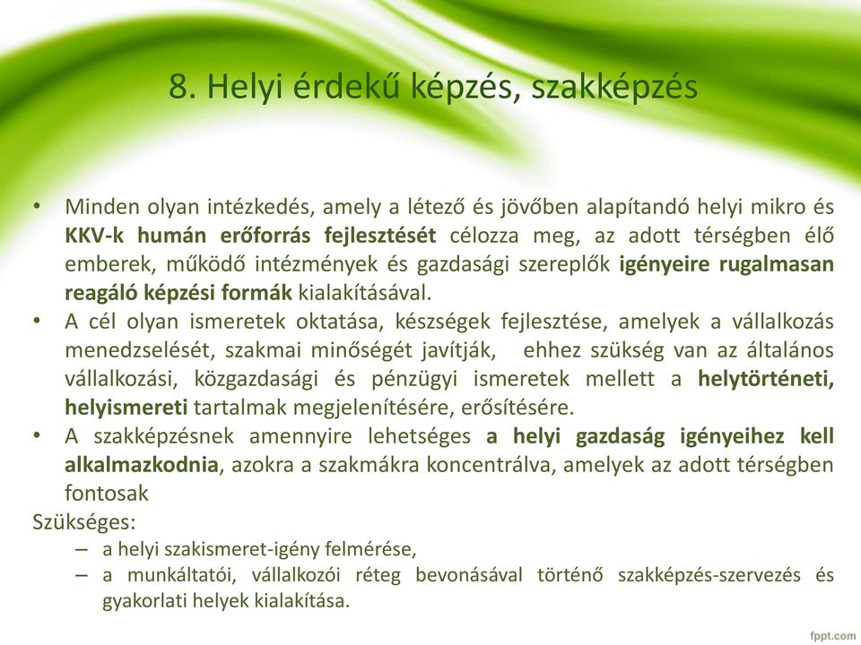 A cél olyan ismeretek oktatása, készségek fejlesztése, amelyek a vállalkozás menedzselését, szakmai minőségét javítják, ehhez szükség van az általános vállalkozási, közgazdasági és pénzügyi ismeretek