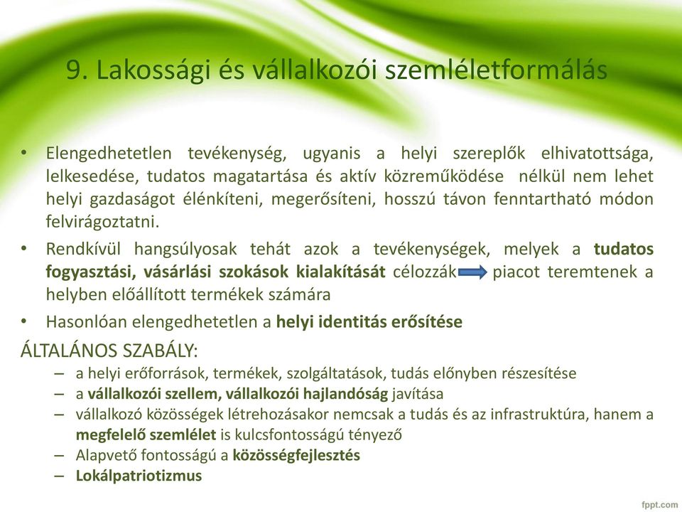 Rendkívül hangsúlyosak tehát azok a tevékenységek, melyek a tudatos fogyasztási, vásárlási szokások kialakítását célozzák piacot teremtenek a helyben előállított termékek számára Hasonlóan