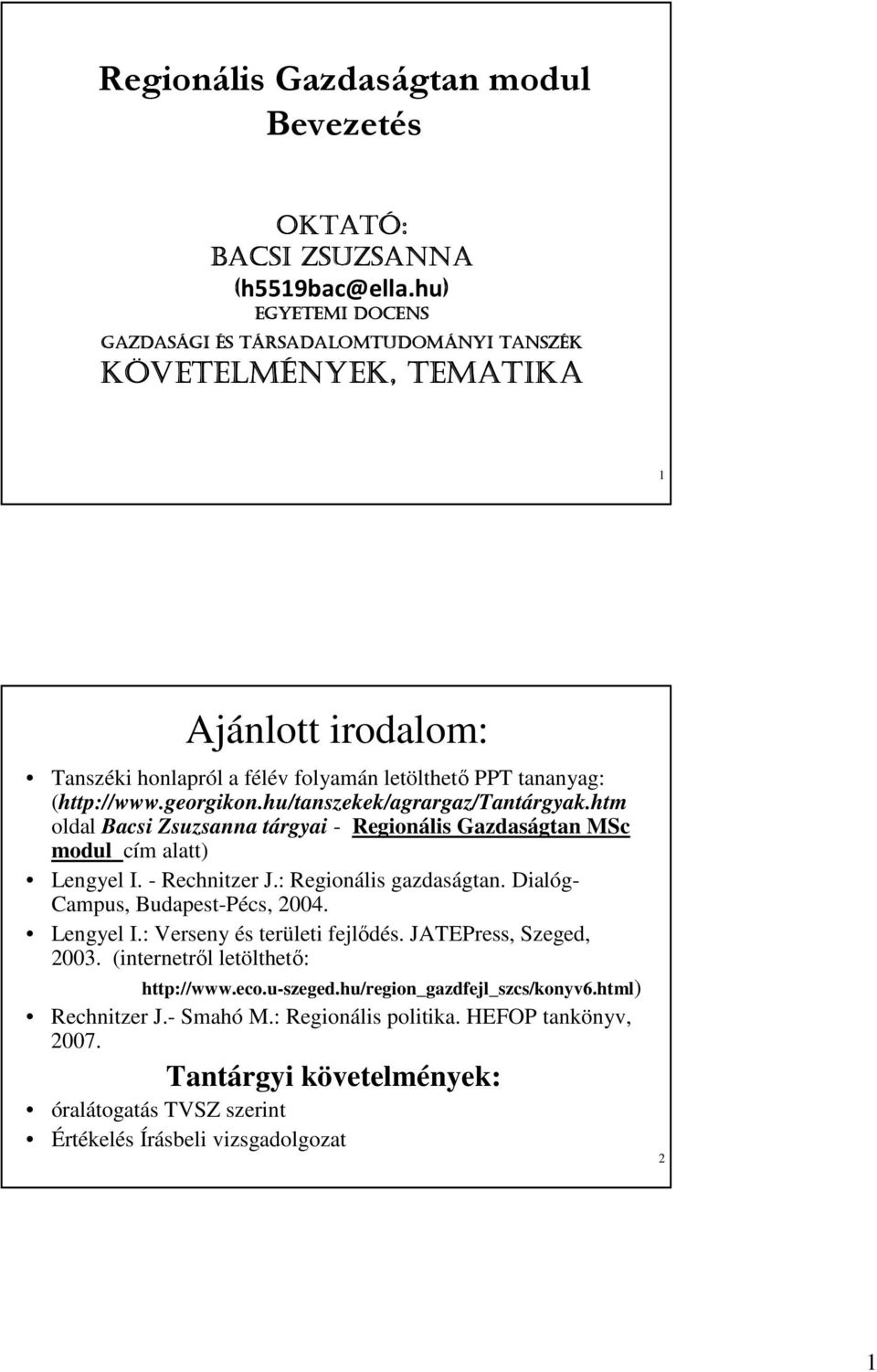 hu/tanszekek/agrargaz/tantárgyak.htm oldal Bacsi Zsuzsanna tárgyai - Regionális Gazdaságtan MSc modul cím alatt) Lengyel I. - Rechnitzer J.: Regionális gazdaságtan.