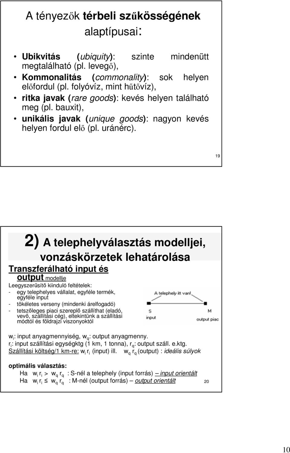 19 2) A telephelyválasztás modelljei, vonzáskörzetek lehatárolása Transzferálható input és output modellje Leegyszerősítı kiinduló feltételek: - egy telephelyes vállalat, egyféle termék, egyféle