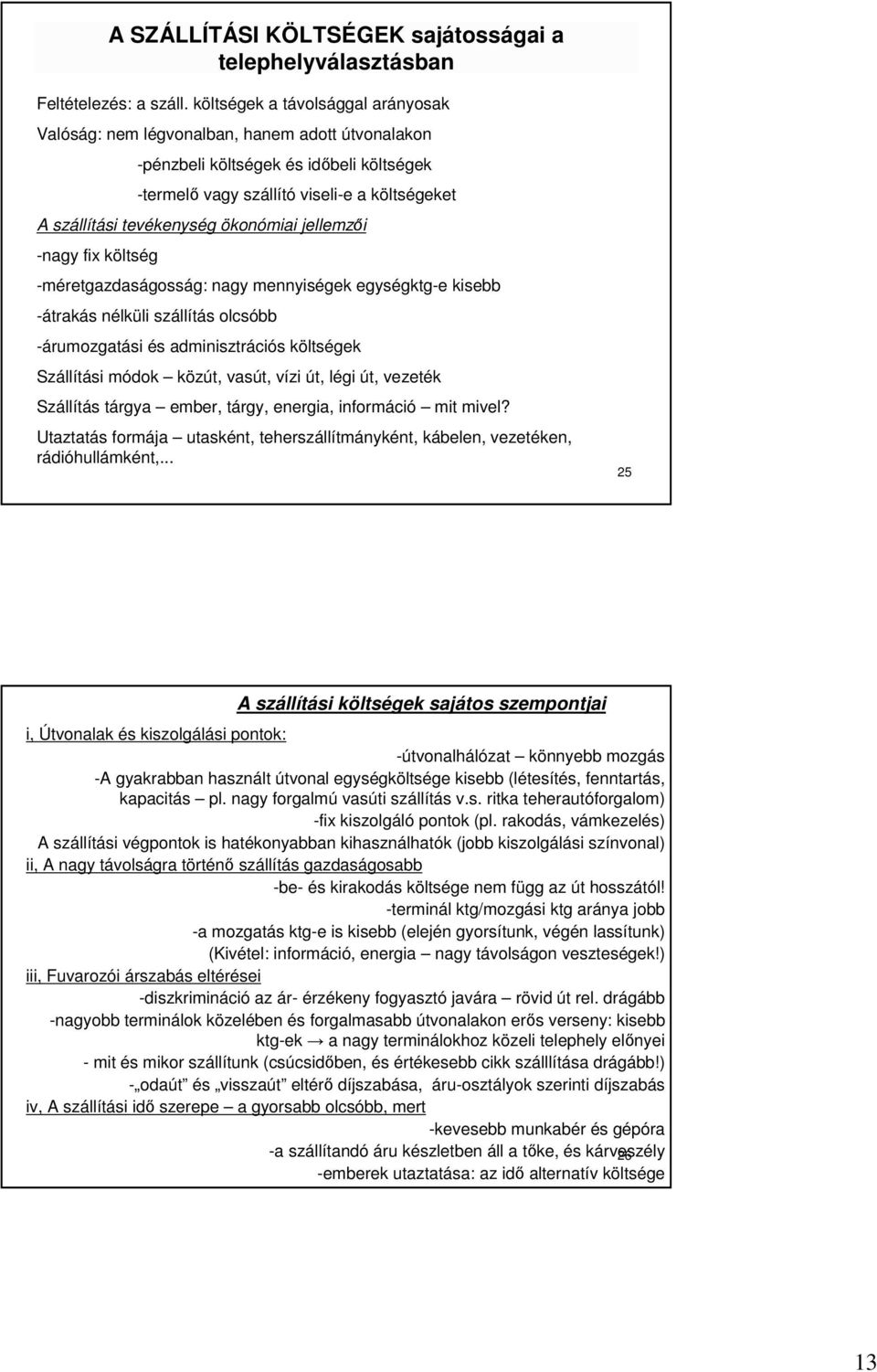 ökonómiai jellemzıi -nagy fix költség -méretgazdaságosság: nagy mennyiségek egységktg-e kisebb -átrakás nélküli szállítás olcsóbb -árumozgatási és adminisztrációs költségek Szállítási módok közút,