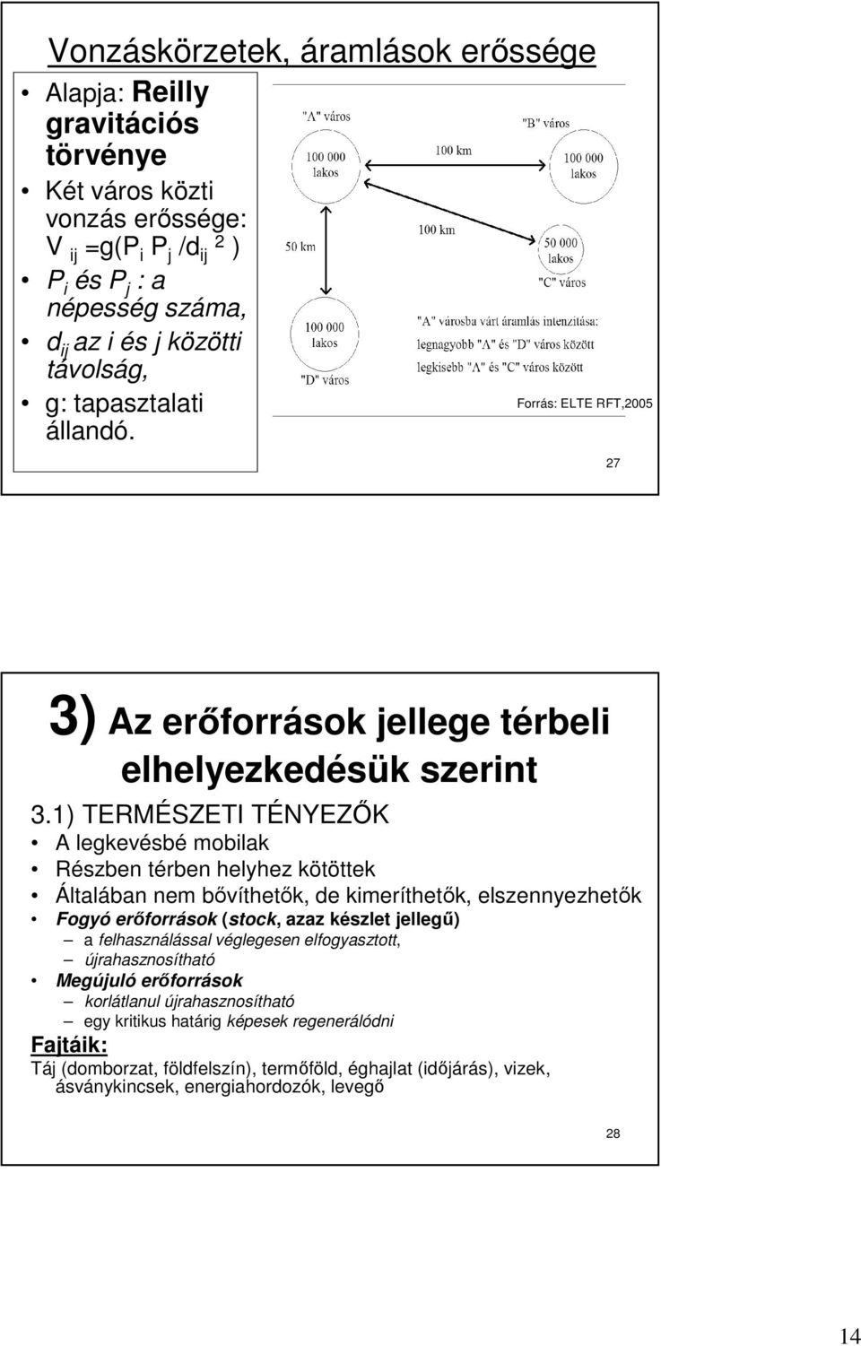 1) TERMÉSZETI TÉNYEZİK A legkevésbé mobilak Részben térben helyhez kötöttek Általában nem bıvíthetık, de kimeríthetık, elszennyezhetık Fogyó erıforrások (stock, azaz készlet jellegő) a