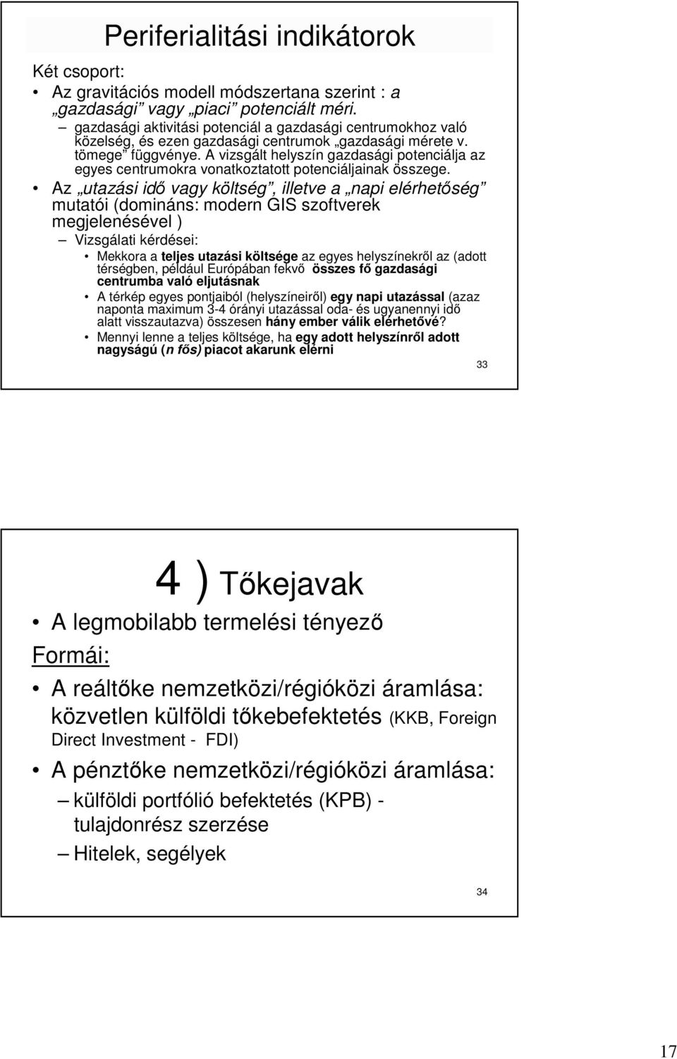 A vizsgált helyszín gazdasági potenciálja az egyes centrumokra vonatkoztatott potenciáljainak összege.