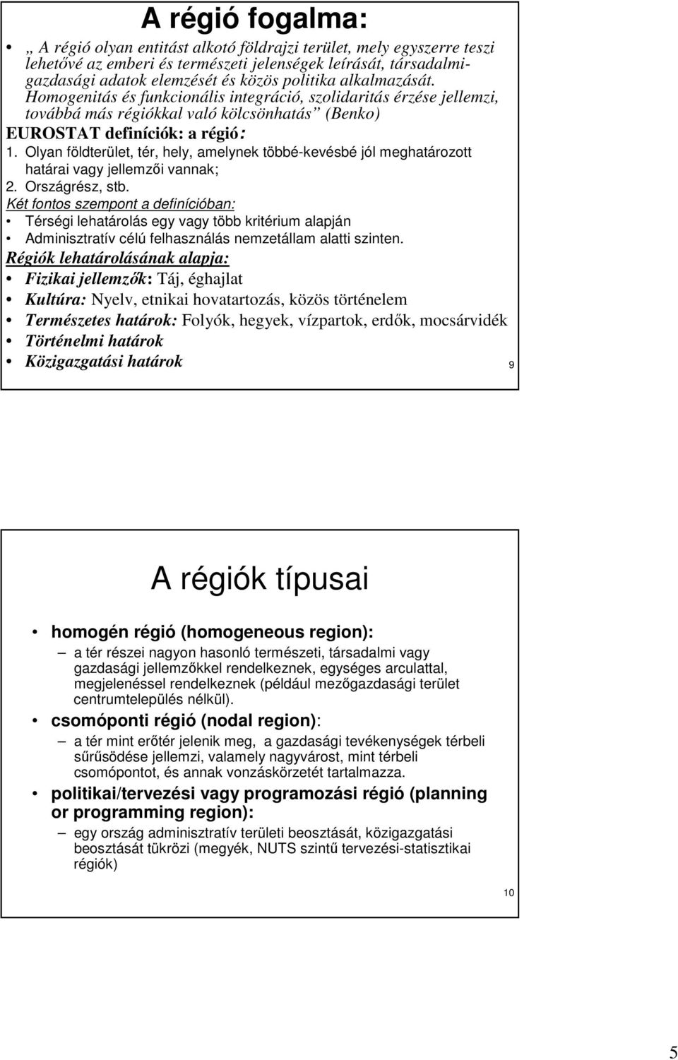 Olyan földterület, tér, hely, amelynek többé-kevésbé jól meghatározott határai vagy jellemzıi vannak; 2. Országrész, stb.