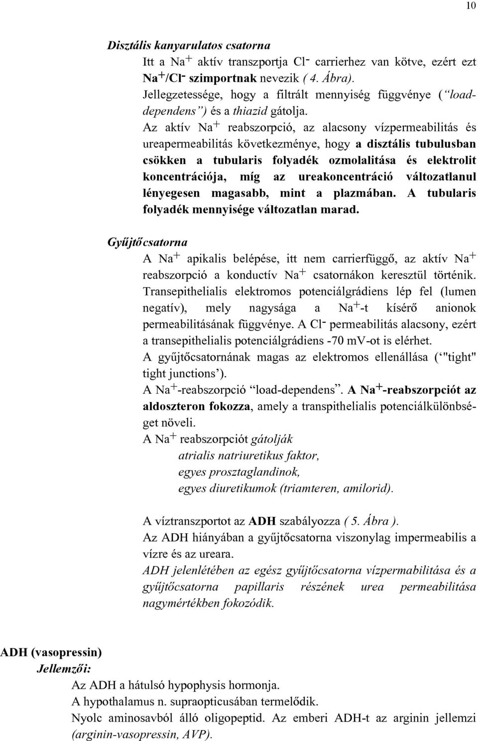 Az aktív Na + reabszorpció, az alacsony vízpermeabilitás és ureapermeabilitás következménye, hogy a disztális tubulusban csökken a tubularis folyadék ozmolalitása és elektrolit koncentrációja, míg az