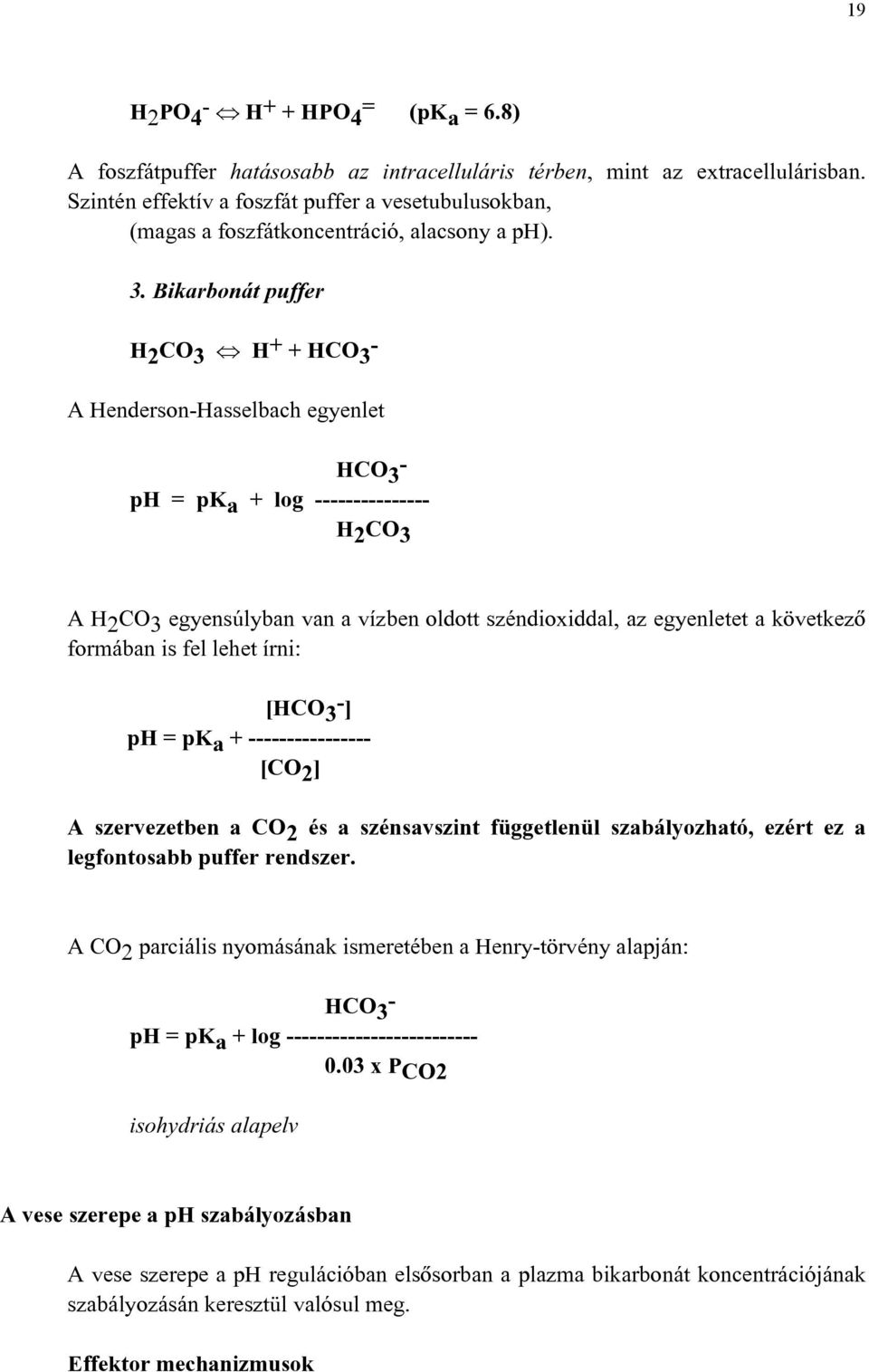 Bikarbonát puffer H 2 CO 3 H + + HCO 3 - A Henderson-Hasselbach egyenlet HCO 3 - ph = pk a + log --------------- H 2 CO 3 A H 2 CO 3 egyensúlyban van a vízben oldott széndioxiddal, az egyenletet a