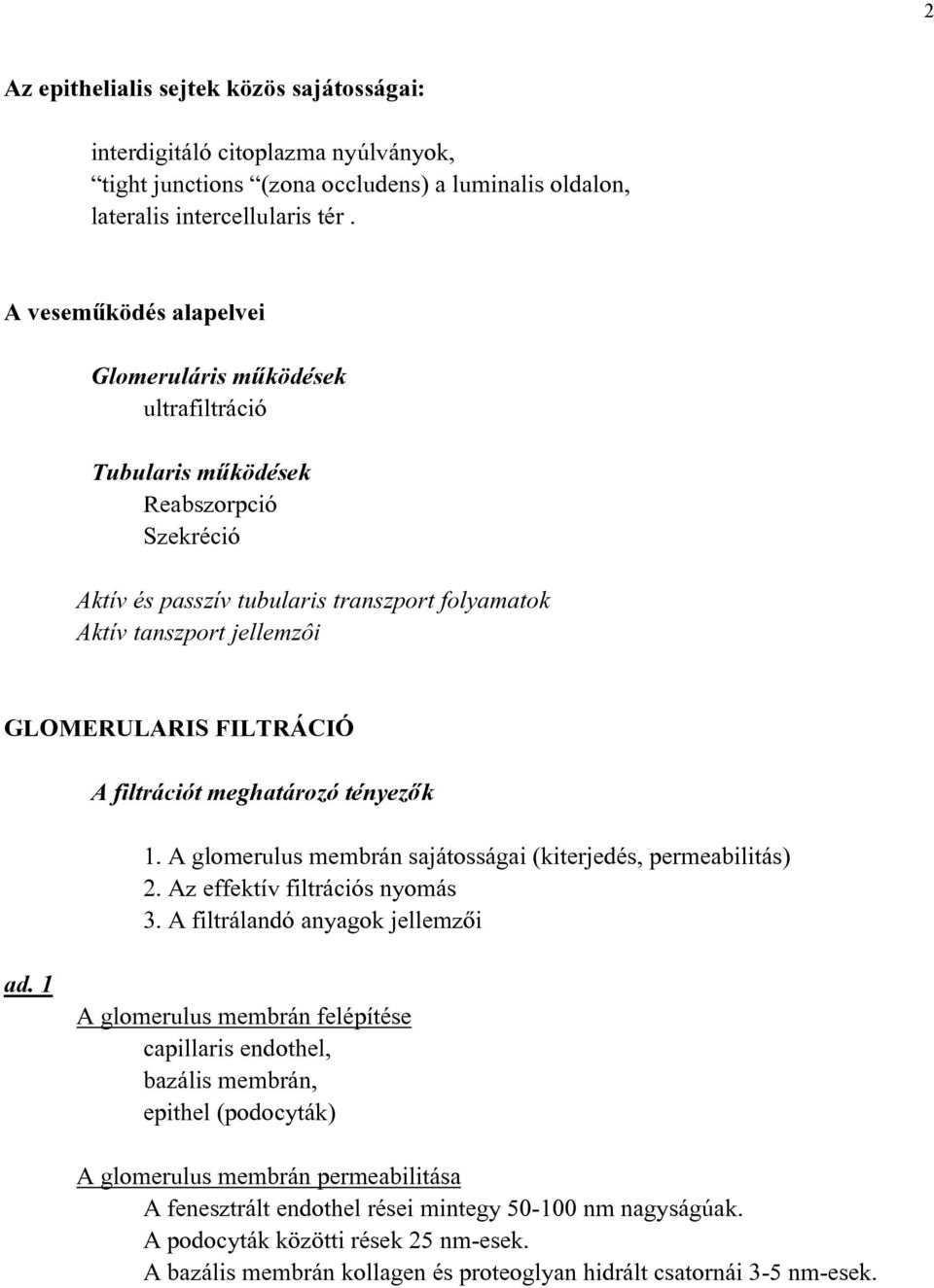 FILTRÁCIÓ A filtrációt meghatározó tényezõk 1. A glomerulus membrán sajátosságai (kiterjedés, permeabilitás) 2. Az effektív filtrációs nyomás 3. A filtrálandó anyagok jellemzõi ad.