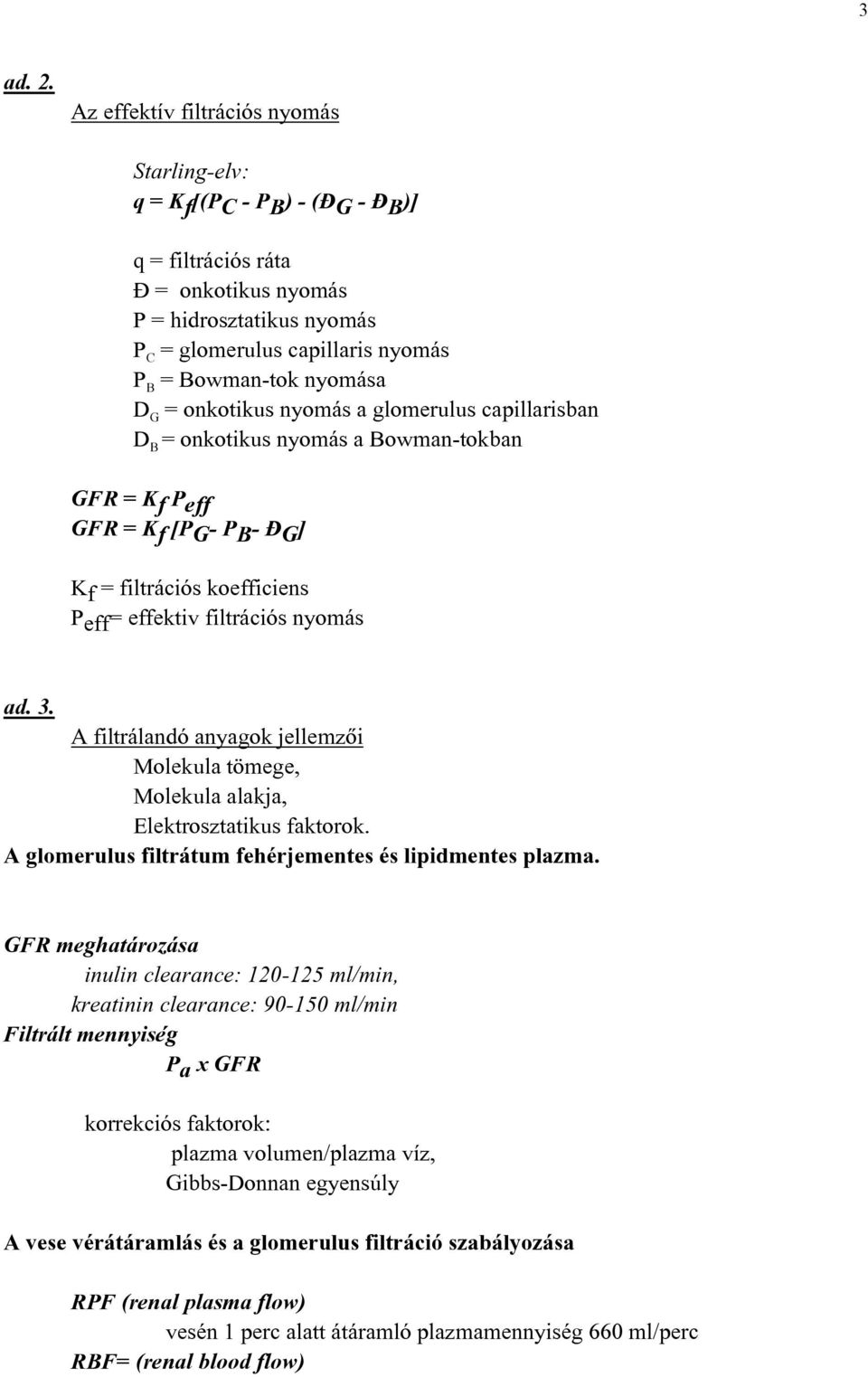 Bowman-tok nyomása D G = onkotikus nyomás a glomerulus capillarisban D B = onkotikus nyomás a Bowman-tokban GFR = K f P eff GFR = K f [P G - P B - Ð G ] K f = filtrációs koefficiens P eff = effektiv