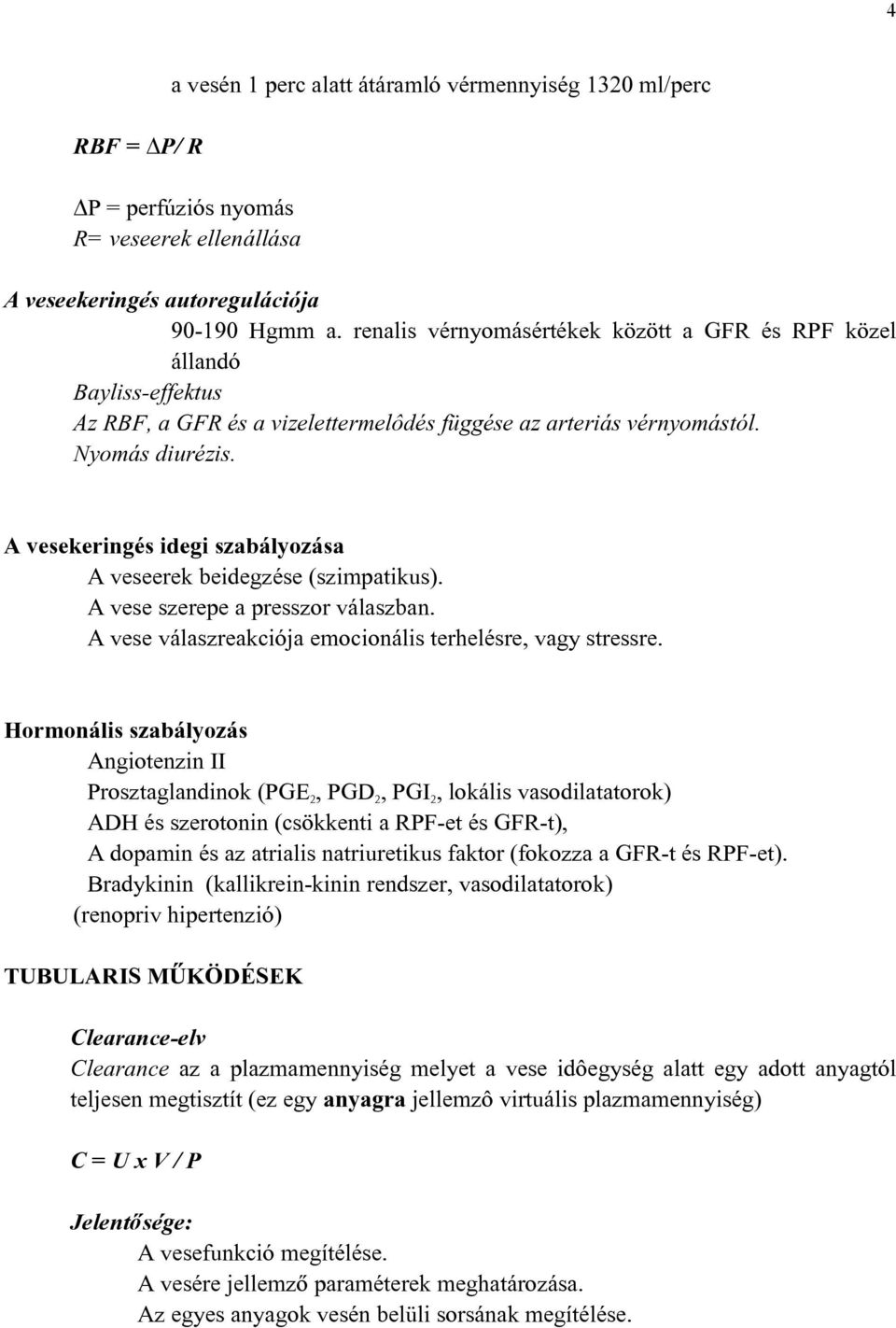 A vesekeringés idegi szabályozása A veseerek beidegzése (szimpatikus). A vese szerepe a presszor válaszban. A vese válaszreakciója emocionális terhelésre, vagy stressre.