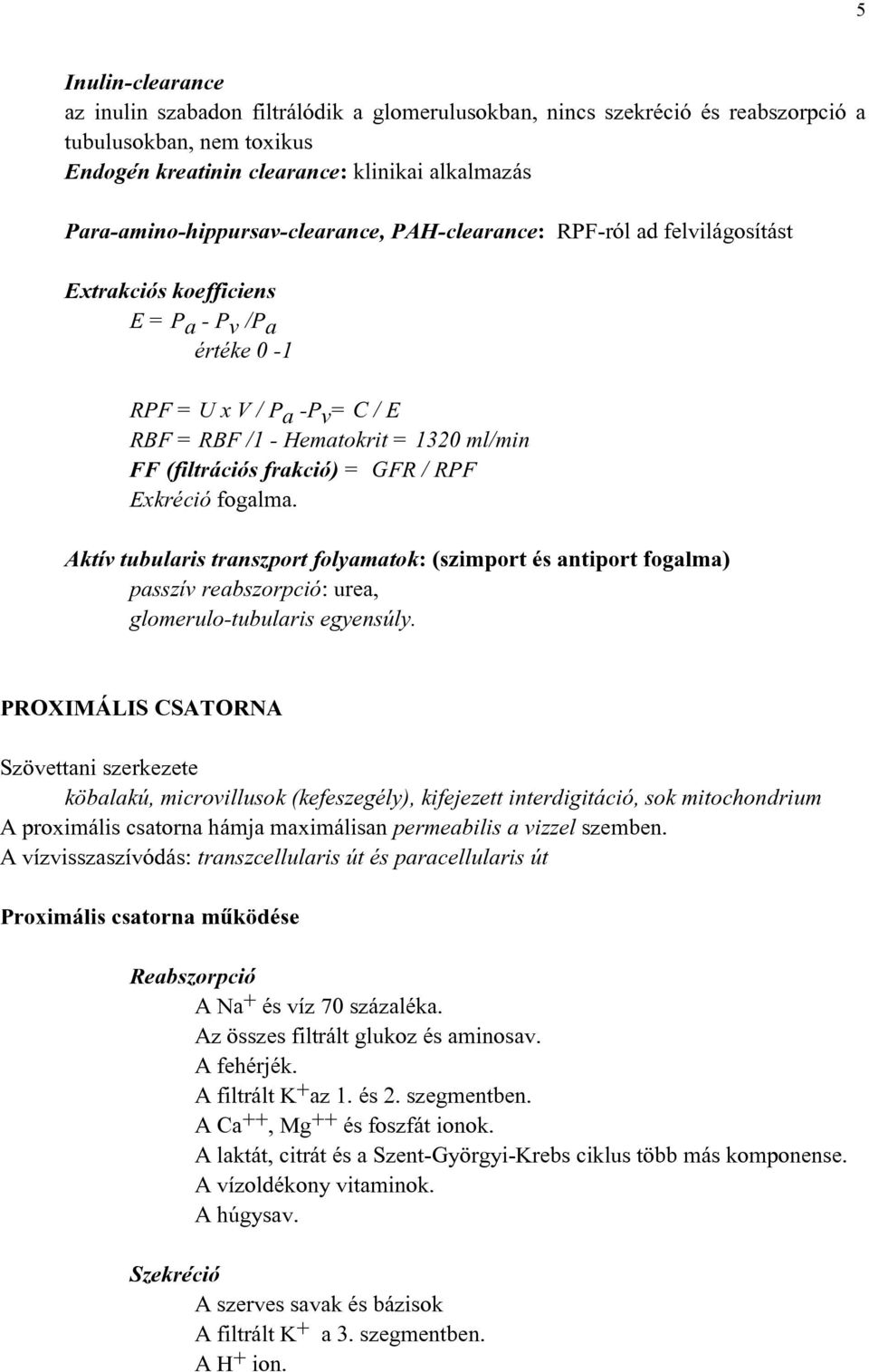 FF (filtrációs frakció) = GFR / RPF Exkréció fogalma. Aktív tubularis transzport folyamatok: (szimport és antiport fogalma) passzív reabszorpció: urea, glomerulo-tubularis egyensúly.