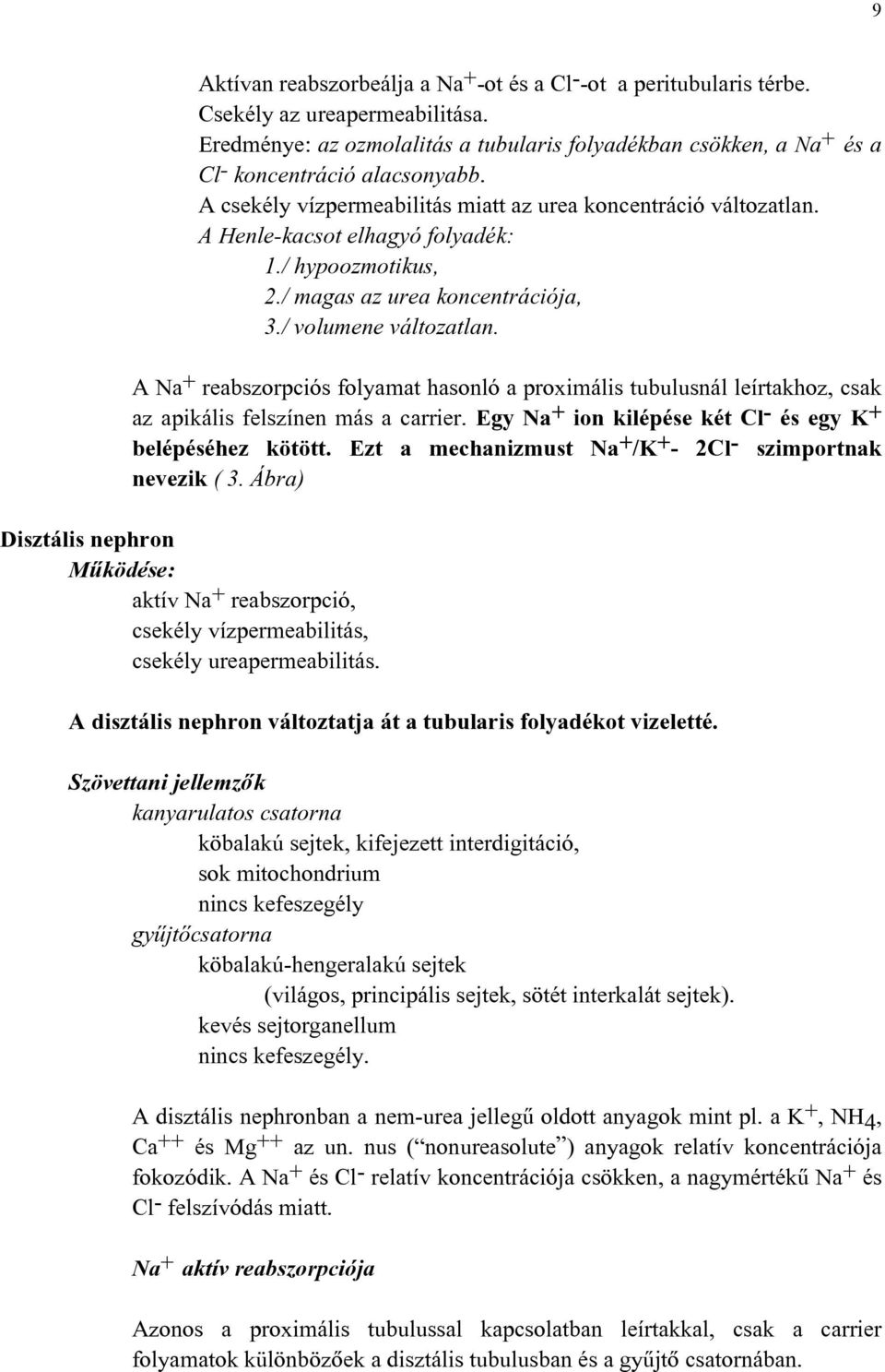 A Henle-kacsot elhagyó folyadék: 1./ hypoozmotikus, 2./ magas az urea koncentrációja, 3./ volumene változatlan.