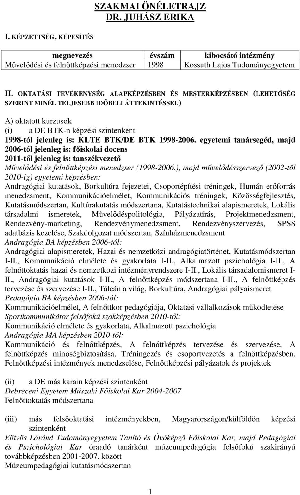 BTK/DE BTK 1998-2006. egyetemi tanársegéd, majd 2006-tól jelenleg is: fıiskolai docens 2011-tıl jelenleg is: tanszékvezetı Mővelıdési és felnıttképzési menedzser (1998-2006.