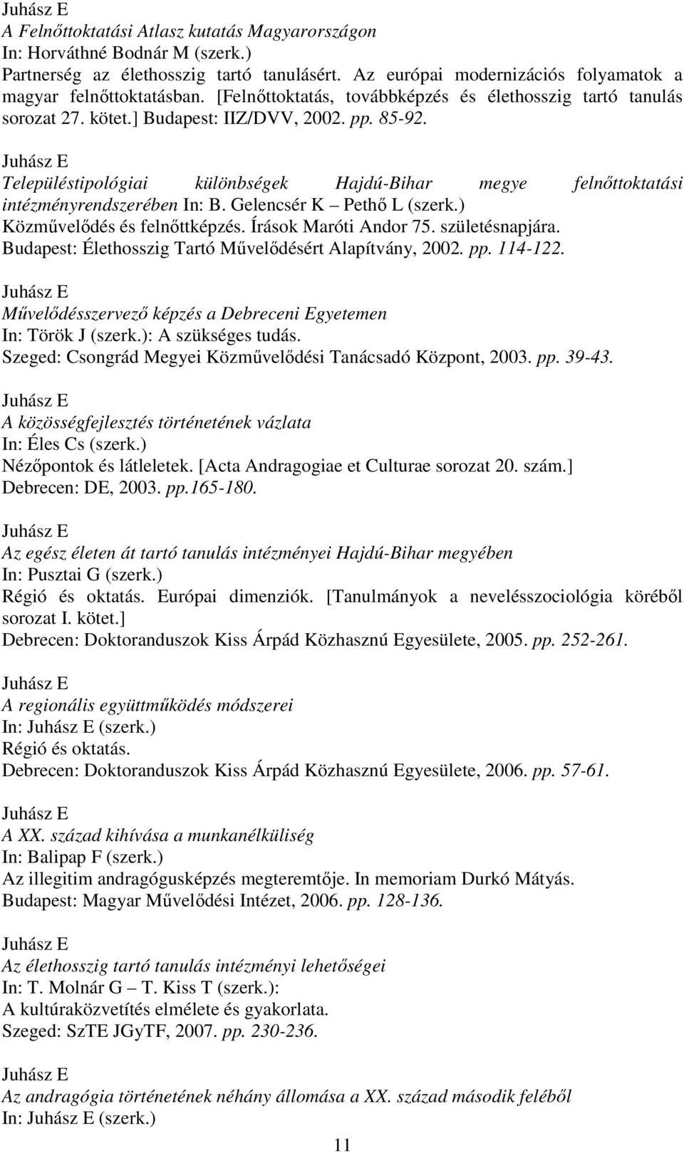 Településtipológiai különbségek Hajdú-Bihar megye felnıttoktatási intézményrendszerében In: B. Gelencsér K Pethı L (szerk.) Közmővelıdés és felnıttképzés. Írások Maróti Andor 75. születésnapjára.