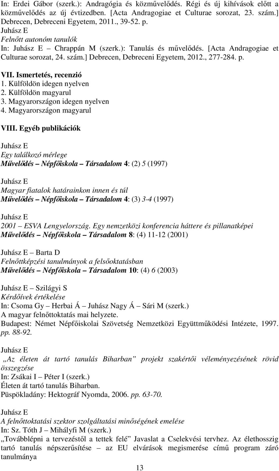 Ismertetés, recenzió 1. Külföldön idegen nyelven 2. Külföldön magyarul 3. Magyarországon idegen nyelven 4. Magyarországon magyarul VIII.
