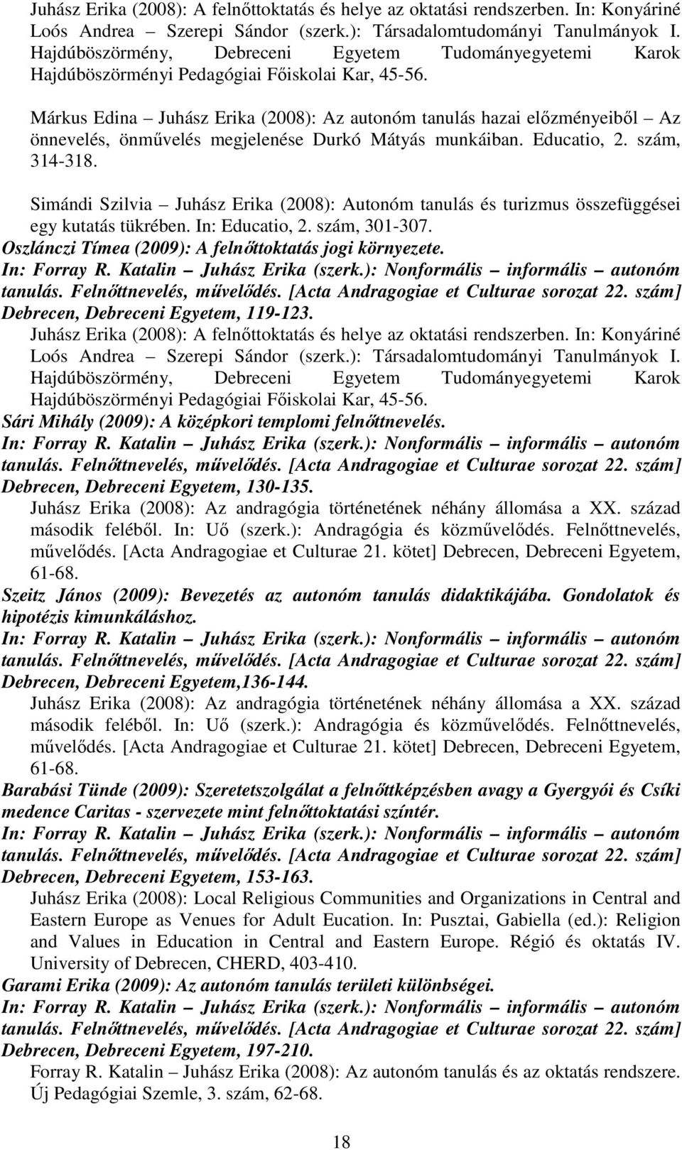 Márkus Edina rika (2008): Az autonóm tanulás hazai elızményeibıl Az önnevelés, önmővelés megjelenése Durkó Mátyás munkáiban. Educatio, 2. szám, 314-318.