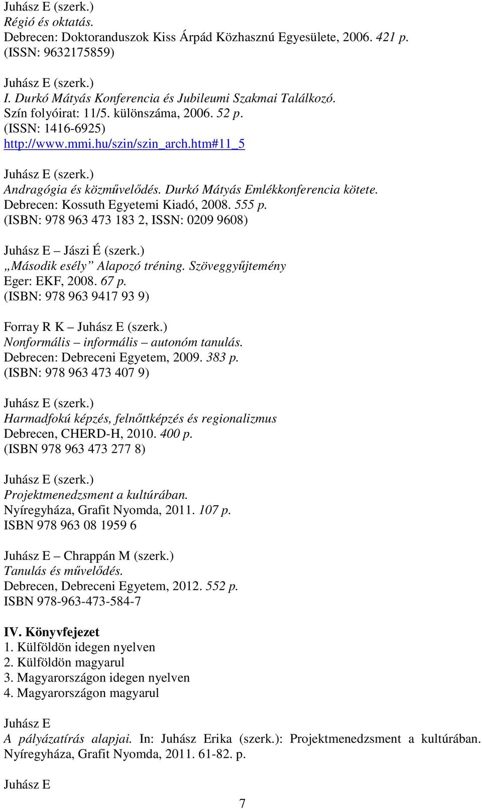 Debrecen: Kossuth Egyetemi Kiadó, 2008. 555 p. (ISBN: 978 963 473 183 2, ISSN: 0209 9608) Jászi É (szerk.) Második esély Alapozó tréning. Szöveggyőjtemény Eger: EKF, 2008. 67 p.
