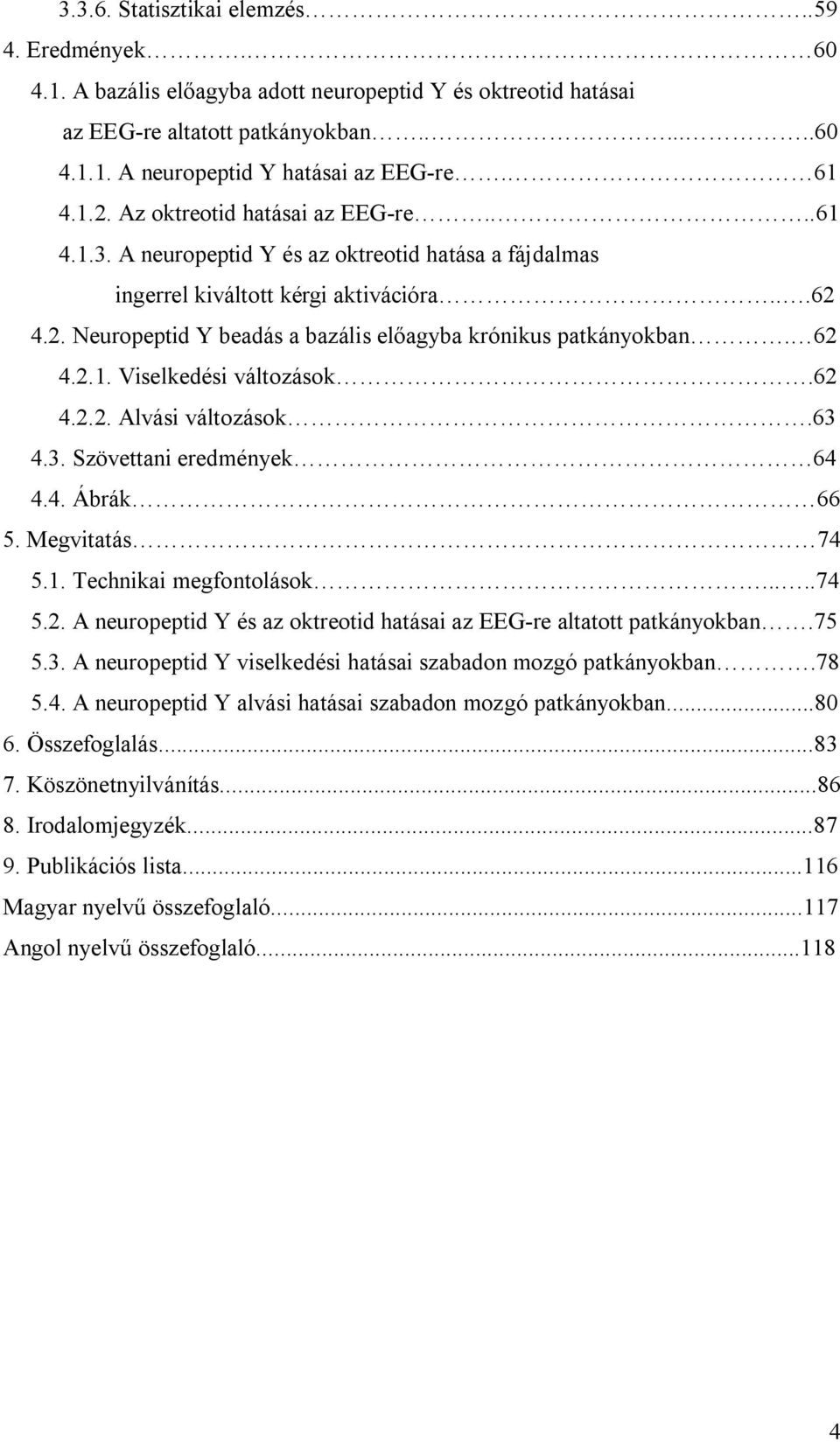 62 4.2.1. Viselkedési változások.62 4.2.2. Alvási változások.63 4.3. Szövettani eredmények 64 4.4. Ábrák 66 5. Megvitatás 74 5.1. Technikai megfontolások.....74 5.2. A neuropeptid Y és az oktreotid hatásai az EEG-re altatott patkányokban.