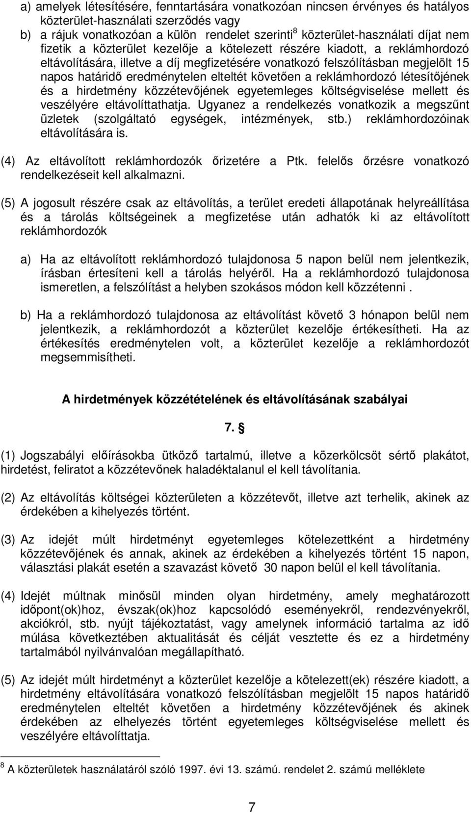 követően a reklámhordozó létesítőjének és a hirdetmény közzétevőjének egyetemleges költségviselése mellett és veszélyére eltávolíttathatja.