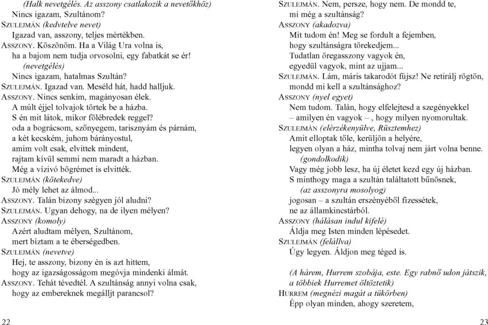 Nincs senkim, magányosan élek. A múlt éjjel tolvajok törtek be a házba. S én mit látok, mikor fölébredek reggel?