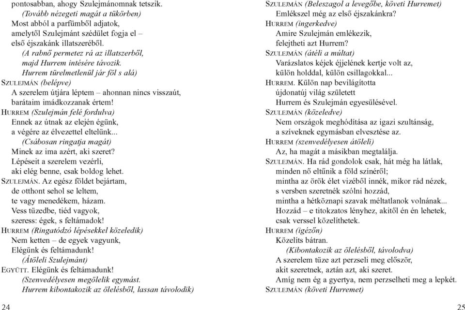 Hurrem türelmetlenül jár föl s alá) SZULEJMÁN (belépve) A szerelem útjára léptem ahonnan nincs visszaút, barátaim imádkozzanak értem!