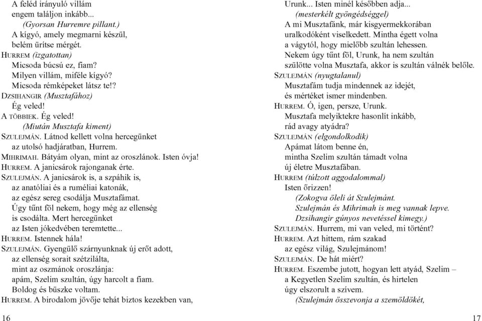 Látnod kellett volna hercegünket az utolsó hadjáratban, Hurrem. MIHRIMAH. Bátyám olyan, mint az oroszlánok. Isten óvja! HURREM. A janicsárok rajonganak érte. SZULEJMÁN.