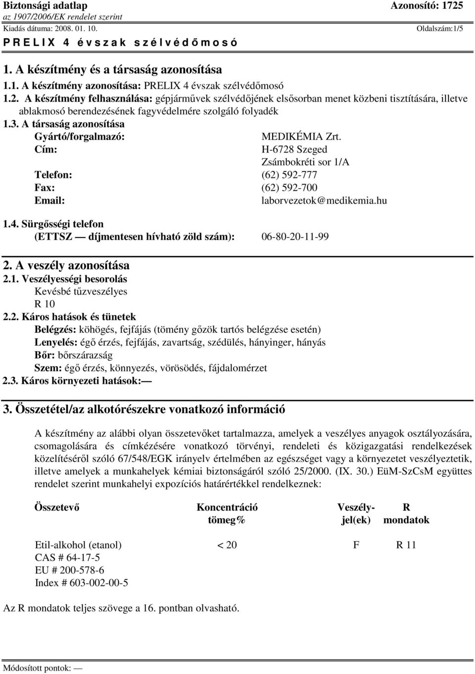 A társaság azonosítása Gyártó/forgalmazó: MEDIKÉMIA Zrt. Cím: H-6728 Szeged Zsámbokréti sor 1/A Telefon: (62) 592-777 Fax: (62) 592-700 Email: laborvezetok@medikemia.hu 1.4.