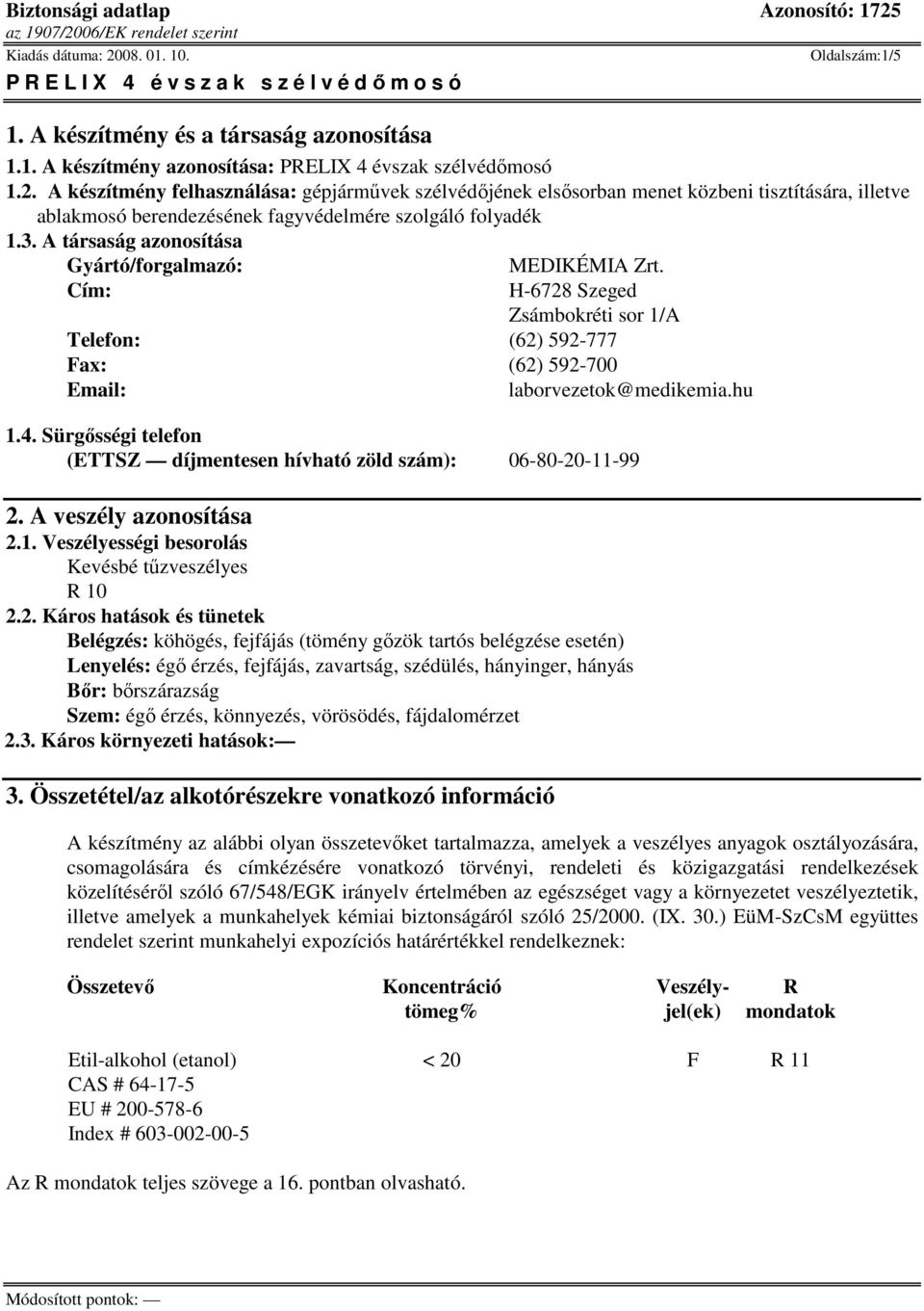 A társaság azonosítása Gyártó/forgalmazó: MEDIKÉMIA Zrt. Cím: H-6728 Szeged Zsámbokréti sor 1/A Telefon: (62) 592-777 Fax: (62) 592-700 Email: laborvezetok@medikemia.hu 1.4.