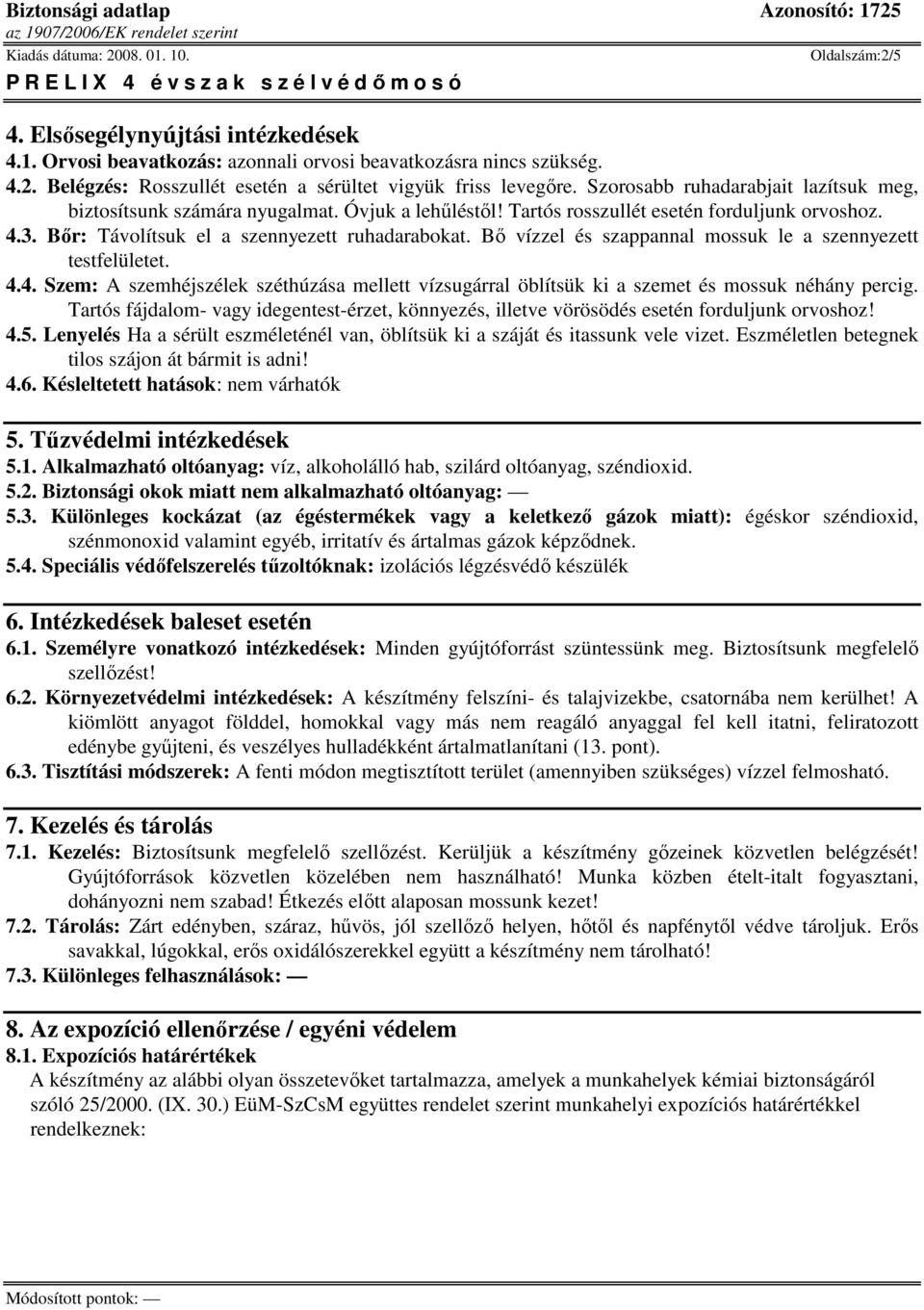 Bı vízzel és szappannal mossuk le a szennyezett testfelületet. 4.4. Szem: A szemhéjszélek széthúzása mellett vízsugárral öblítsük ki a szemet és mossuk néhány percig.