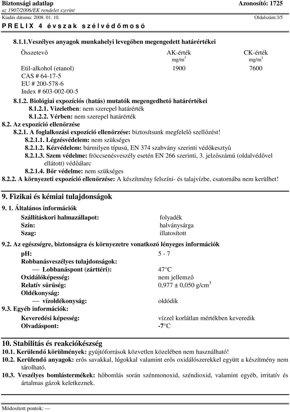 2.1. A foglalkozási expozíció ellenırzése: biztosítsunk megfelelı szellızést! 8.2.1.1. Légzésvédelem: nem szükséges 8.2.1.2. Kézvédelem: bármilyen típusú, EN 37