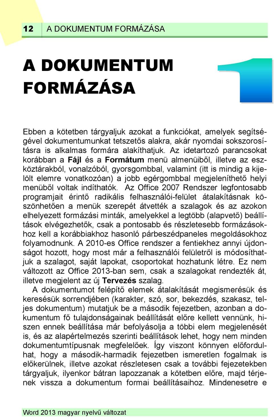 Az idetartozó parancsokat korábban a Fájl és a Formátum menü almenüiből, illetve az eszköztárakból, vonalzóból, gyorsgombbal, valamint (itt is mindig a kijelölt elemre vonatkozóan) a jobb egérgombbal