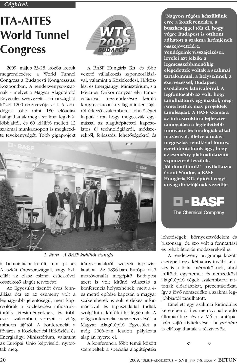 A vendégek több mint 180 elõadást hallgathattak meg a szakma legkiválóbbjaitól, és 60 kiállító mellett 12 szakmai munkacsoport is megkezdte tevékenységét. Több gigaprojekt A BASF Hungária Kft.