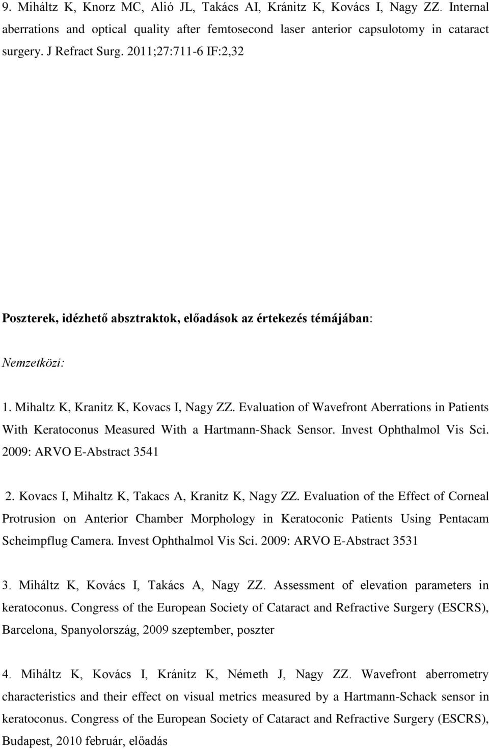Evaluation of Wavefront Aberrations in Patients With Keratoconus Measured With a Hartmann-Shack Sensor. Invest Ophthalmol Vis Sci. 2009: ARVO E-Abstract 3541 2.