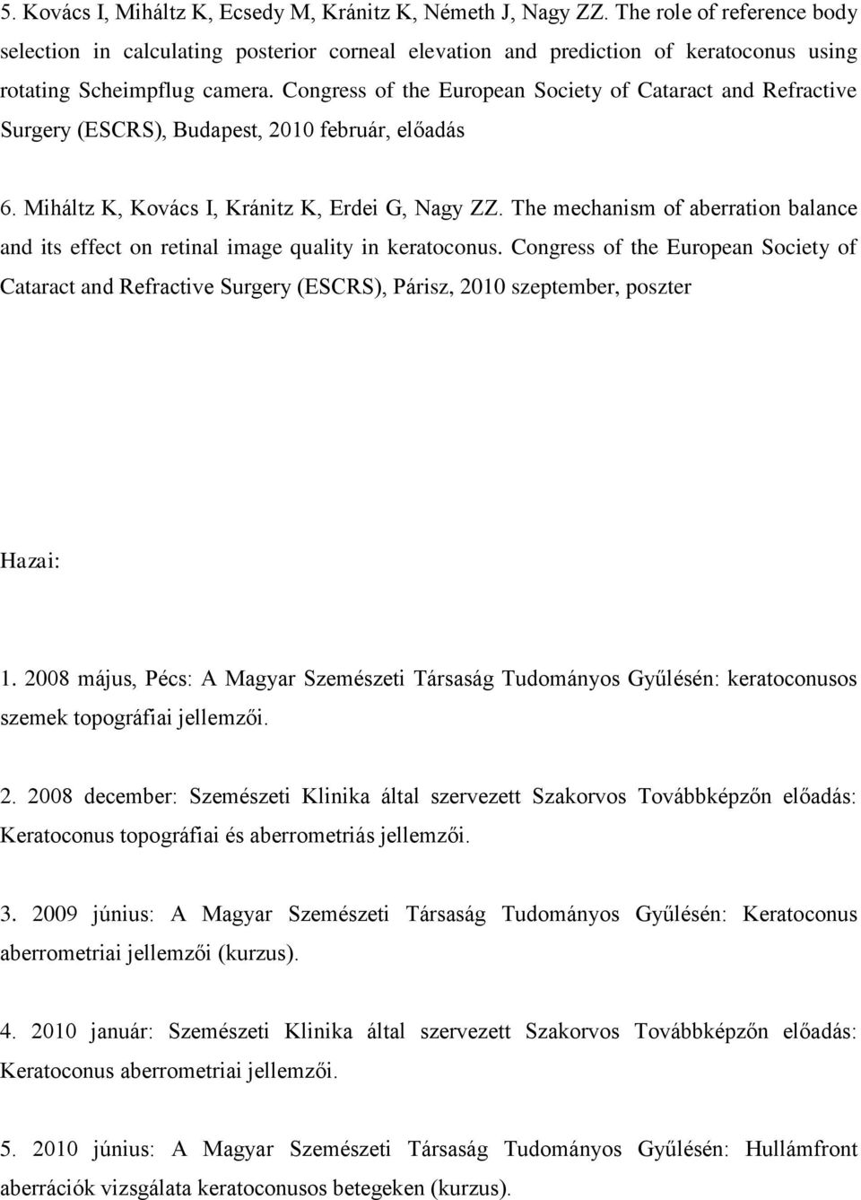 Congress of the European Society of Cataract and Refractive Surgery (ESCRS), Budapest, 2010 február, előadás 6. Miháltz K, Kovács I, Kránitz K, Erdei G, Nagy ZZ.