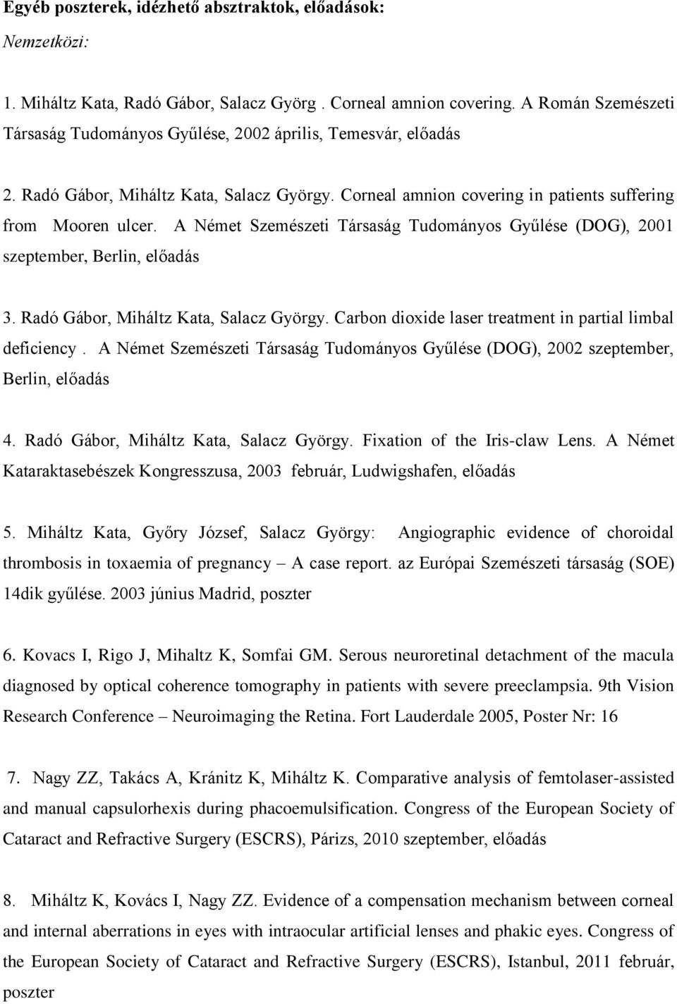 A Német Szemészeti Társaság Tudományos Gyűlése (DOG), 2001 szeptember, Berlin, előadás 3. Radó Gábor, Miháltz Kata, Salacz György. Carbon dioxide laser treatment in partial limbal deficiency.