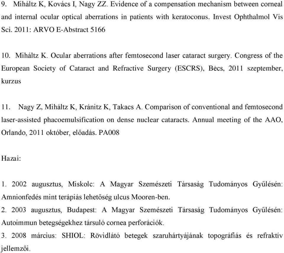 Congress of the European Society of Cataract and Refractive Surgery (ESCRS), Bėcs, 2011 szeptember, kurzus 11. Nagy Z, Miháltz K, Kránitz K, Takacs A.