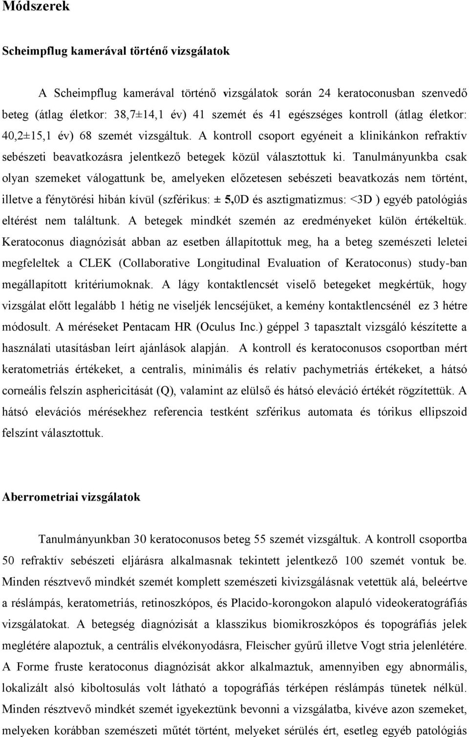 Tanulmányunkba csak olyan szemeket válogattunk be, amelyeken előzetesen sebészeti beavatkozás nem történt, illetve a fénytörési hibán kívül (szférikus: ± 5,0D és asztigmatizmus: <3D ) egyéb