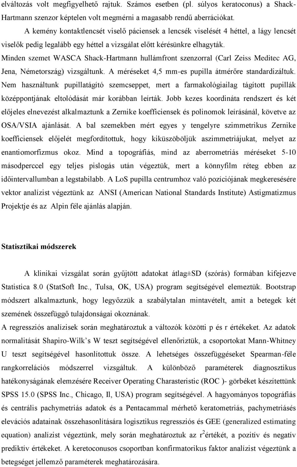 Minden szemet WASCA Shack-Hartmann hullámfront szenzorral (Carl Zeiss Meditec AG, Jena, Németország) vizsgáltunk. A méréseket 4,5 mm-es pupilla átmérőre standardizáltuk.