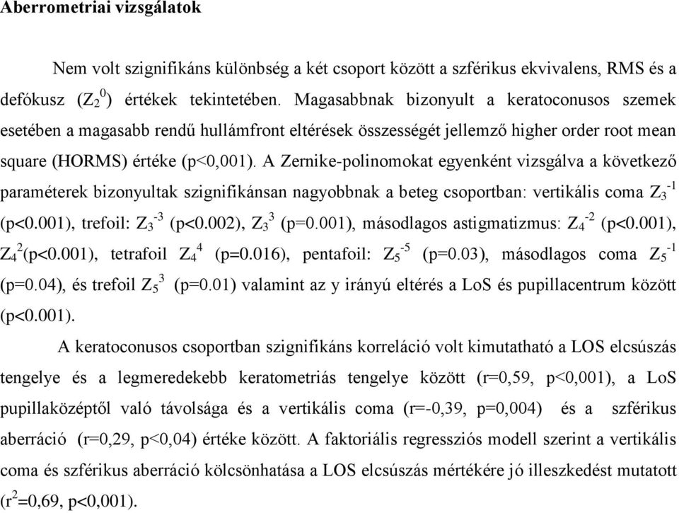 A Zernike-polinomokat egyenként vizsgálva a következő -1 paraméterek bizonyultak szignifikánsan nagyobbnak a beteg csoportban: vertikális coma Z 3 (p<0.001), trefoil: Z -3 3 (p<0.002), Z 3 3 (p=0.