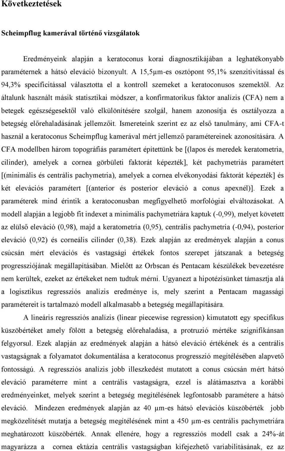 Az általunk használt másik statisztikai módszer, a konfirmatorikus faktor analízis (CFA) nem a betegek egészségesektől való elkülönítésére szolgál, hanem azonosítja és osztályozza a betegség