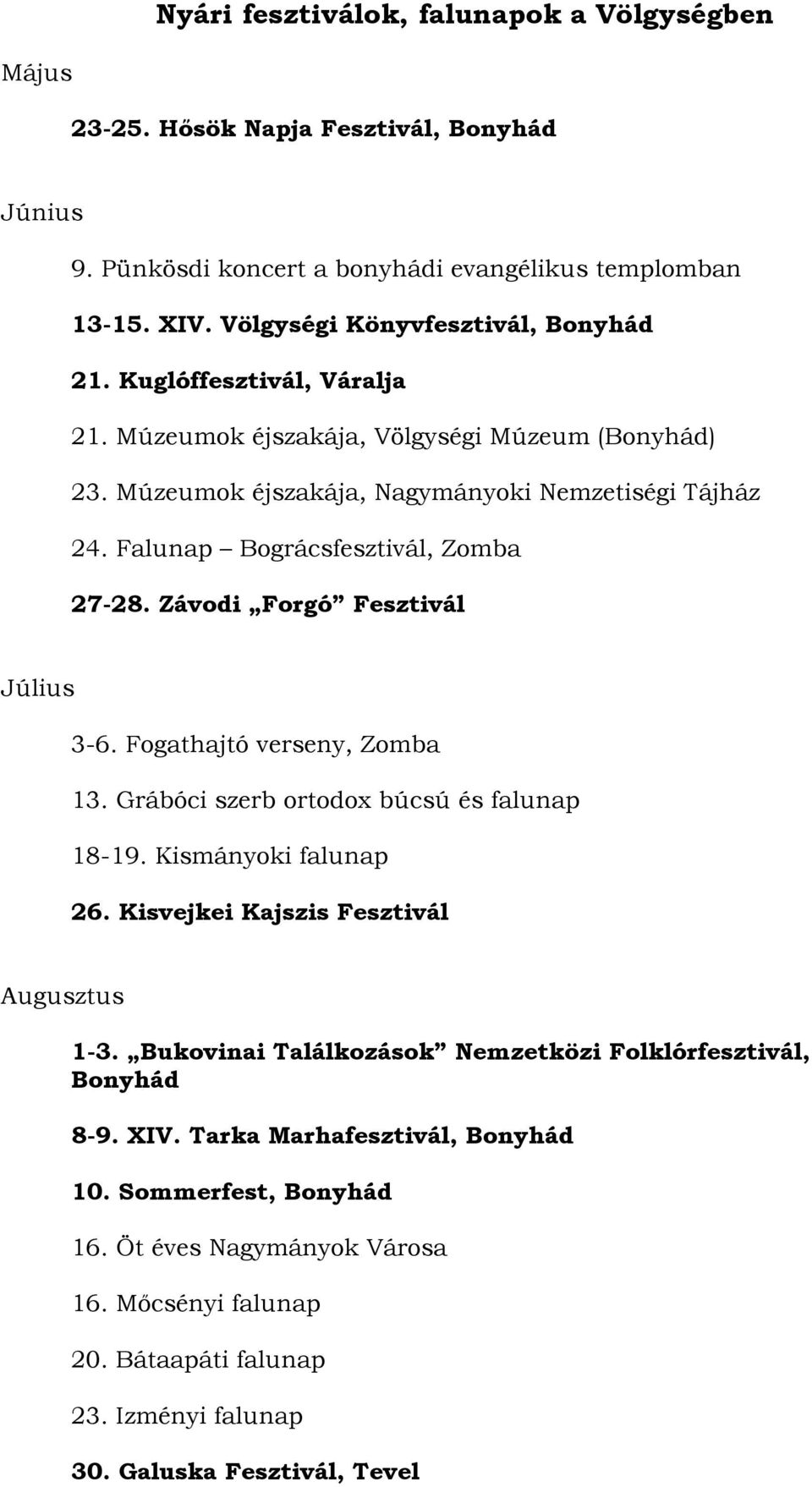 27-2 i Forgó Fesztivál Július 3- Fogathajtó verseny, Zomba 13. Grábóci szerb ortodox búcsú és falunap 18-19.