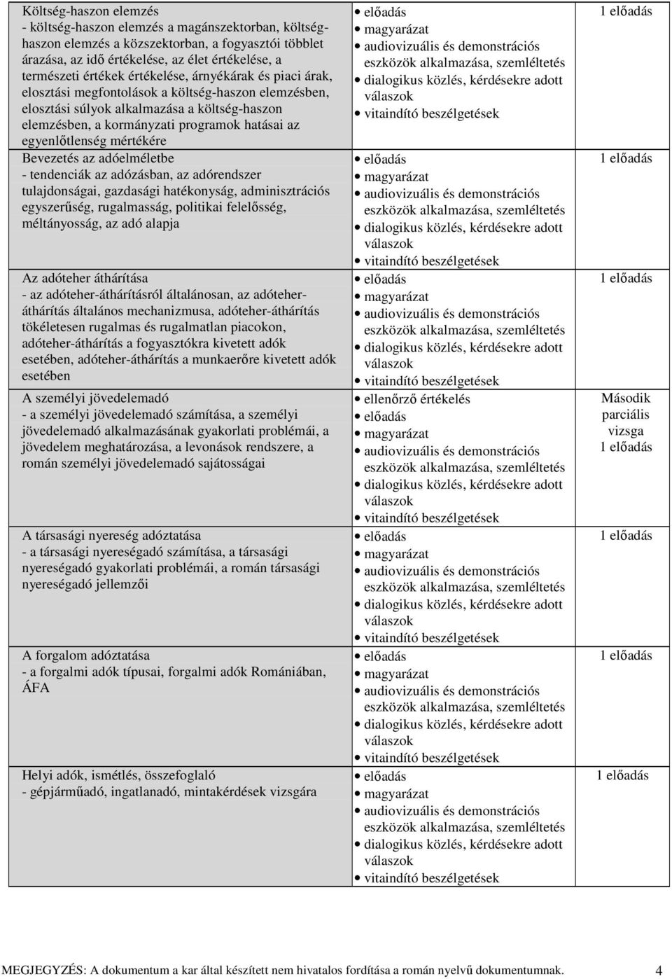 mértékére Bevezetés az adóelméletbe - tendenciák az adózásban, az adórendszer tulajdonságai, gazdasági hatékonyság, adminisztrációs egyszerűség, rugalmasság, politikai felelősség, méltányosság, az