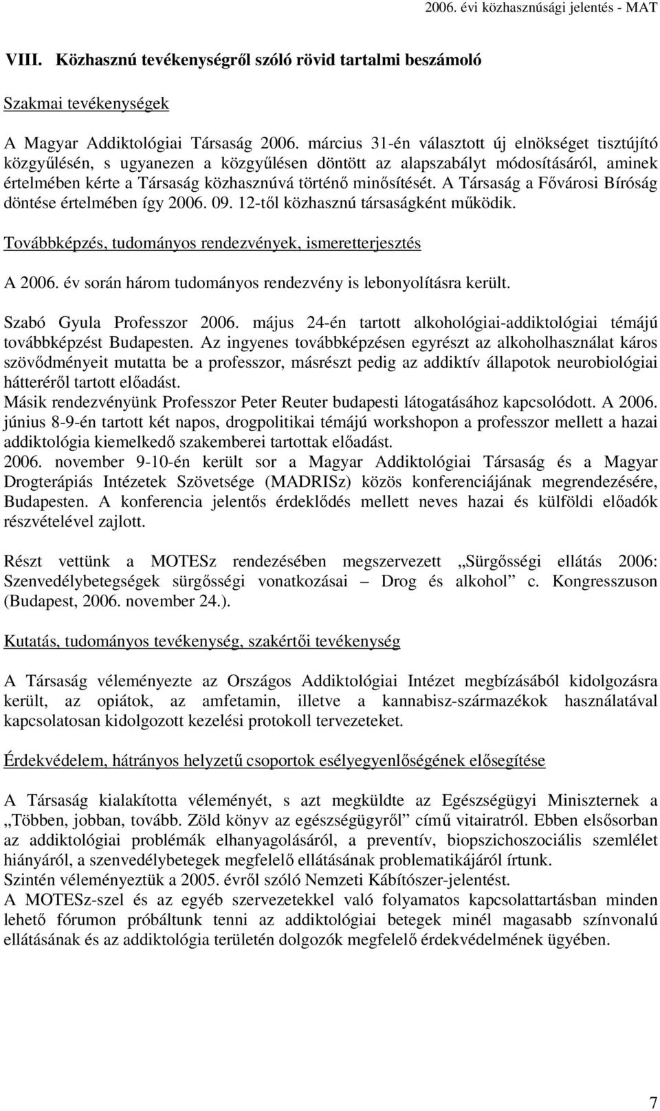 A Társaság a Fővárosi Bíróság döntése értelmében így 2006. 09. 12-től közhasznú társaságként működik. Továbbképzés, tudományos rendezvények, ismeretterjesztés A 2006.
