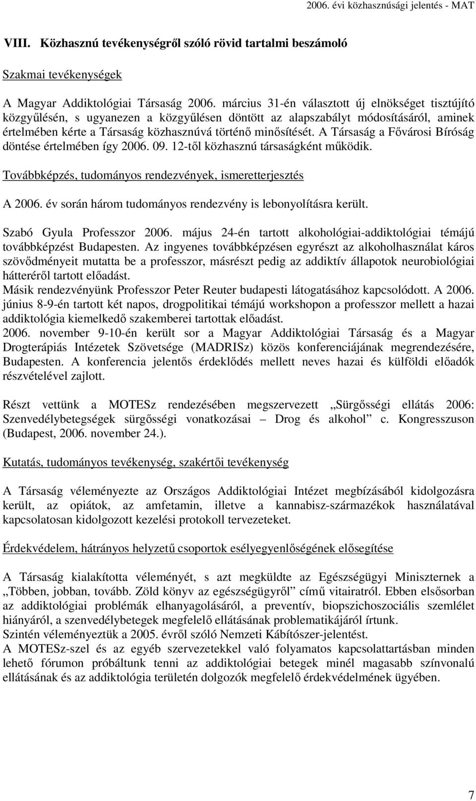 A Társaság a Fővárosi Bíróság döntése értelmében így 2006. 09. 12-től közhasznú társaságként működik. Továbbképzés, tudományos rendezvények, ismeretterjesztés A 2006.