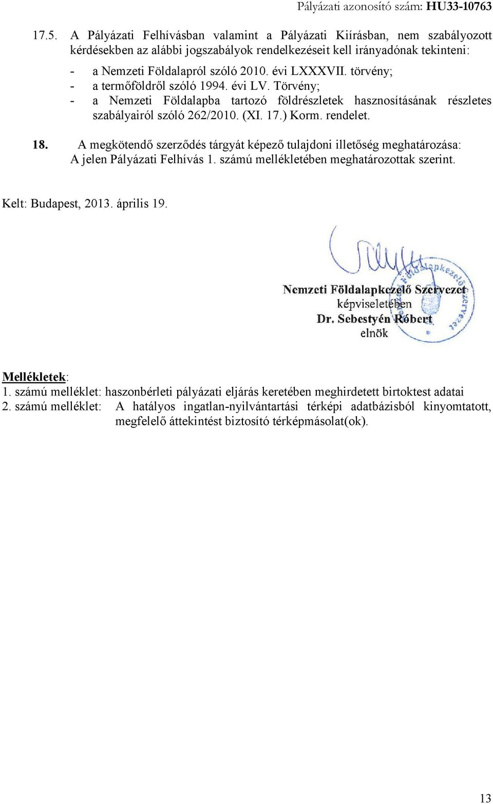 A megkötendő szerződés tárgyát képező tulajdoni illetőség meghatározása: A jelen Pályázati Felhívás 1. számú mellékletében meghatározottak szerint. Kelt: Budapest, 2013. április 19. Mellékletek: 1.