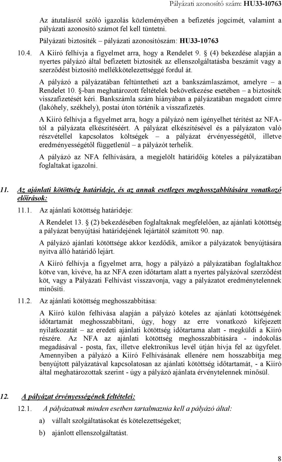 (4) bekezdése alapján a nyertes pályázó által befizetett biztosíték az ellenszolgáltatásba beszámít vagy a szerződést biztosító mellékkötelezettséggé fordul át.